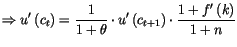 $\displaystyle \Rightarrow u^{\prime}\left( c_{t}\right) =\frac{1}{1+\theta}\cdot
 u^{\prime}\left( c_{t+1}\right) \cdot\frac{1+f^{\prime}\left( k\right)
 }{1+n}$