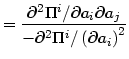 $\displaystyle =\frac{\partial^{2}\Pi^{i}/\partial a_{i}\partial a_{j}}{-\partial^{2}\Pi^{i}/\left( \partial a_{i}\right) ^{2} }$