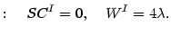 $\displaystyle :\quad SC^{I}=0,\quad W^{I}=4\lambda.$