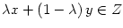 $ \lambda
x+\left( 1-\lambda\right) y\in Z$