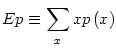 $\displaystyle Ep\equiv\sum_{x}xp\left( x\right)$