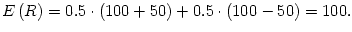 $\displaystyle E\left( R\right) =0.5\cdot\left( 100+50\right) +0.5\cdot\left(
100-50\right) =100.
$