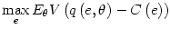 $\displaystyle \max_{e}E_{\theta}V\left( q\left( e,\theta\right) -C\left( e\right) \right)$