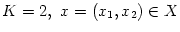 $ K=2, x=\left( x_{1},x_{2}\right) \in X$