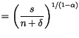 $\displaystyle =\left( \frac{s}{n+\delta}\right) ^{1/\left( 1-\alpha\right)
 }$