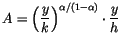 $\displaystyle A=\left( \frac{y}{k}\right) ^{\alpha/\left( 1-\alpha\right) }\cdot\frac
{y}{h}
$