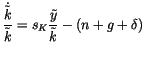 $\displaystyle \frac{%%
\dot{\tilde{k}}
}{\tilde{k}}=s_{K}\frac{\tilde{y}}{\tilde{k}}-\left( n+g+\delta\right)
$