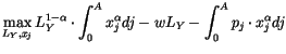 $\displaystyle \max_{L_{Y},x_{j}}L_{Y}^{1-\alpha}\cdot\int_{0}^{A}x_{j}^{\alpha}
dj-wL_{Y}-\int_{0}^{A}p_{j}\cdot x_{j}^{\alpha}dj
$