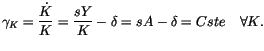 $\displaystyle \gamma_{K}=\frac{\dot{K}}{K}=\frac{sY}{K}-\delta=sA-\delta=Cste\quad\forall
K.
$
