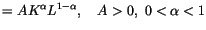 $\displaystyle =AK^{\alpha}L^{1-\alpha},\quad A>0,\,\,0<\alpha<1$
