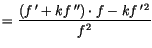 $\displaystyle =\frac{\left( f\,^{\prime
 }+kf\,^{\prime\prime}\right) \cdot f-kf\,^{\prime\,2}}{f^{2}}$