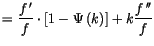 $\displaystyle =\frac{f\,^{\prime}}{f}\cdot\left[ 1-\Psi\left( k\right) \right]
 +k\frac{f\,^{\prime\prime}}{f}$