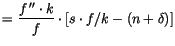 $\displaystyle =\frac{f\,^{\prime\prime}\cdot k}{f}\cdot\left[ s\cdot f/k-\left(
 n+\delta\right) \right]$