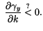 $\displaystyle \,\,\frac{\partial
 \gamma_{y}}{\partial k}\overset{?}{<}0.$
