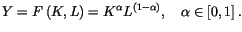 $\displaystyle Y=F\left( K,L\right) =K^{\alpha}L^{\left( 1-\alpha\right) },\quad\alpha
 \in\left[ 0,1\right] .$