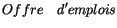 $\displaystyle Offre\quad d^{\prime}emplois$