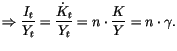 $\displaystyle \Rightarrow\frac{I_{t}}{Y_{t}}=\frac{\dot{K}_{t}}{Y_{t}}=n\cdot\frac{K}
 {Y}=n\cdot\gamma.$