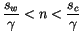 $\displaystyle \frac{s_{w}}{\gamma}<n<\frac{s_{c}}{\gamma}$