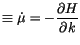 $\displaystyle \equiv\dot{\mu}=-\frac{\partial H}{\partial k}$