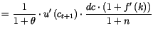 $\displaystyle =\frac{1}{1+\theta}\cdot u^{\prime
 }\left( c_{t+1}\right) \cdot\frac{dc\cdot\left( 1+f^{\prime}\left(
 k\right) \right) }{1+n}$