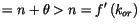 $\displaystyle =n+\theta>n=f^{\prime}\left(
 k_{or}\right)$