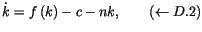 % latex2html id marker 11954
$\displaystyle \dot{k}=f\left( k\right) -c-nk,\quad\quad\left( \leftarrow
 \ref{dynamiquek}\right)$
