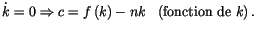 $\displaystyle \dot{k}=0\Rightarrow c=f\left( k\right) -nk\,\,\,\,\left( \text{fonction de
}k\right) .
$