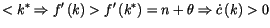 $\displaystyle <k^{\ast}\Rightarrow f^{\prime}\left( k\right) >f^{\prime}\left(
 k^{\ast}\right) =n+\theta\Rightarrow\dot{c}\left( k\right) >0$