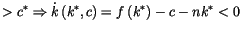 $\displaystyle >c^{\ast}\Rightarrow\dot{k}\left( k^{\ast},c\right) =f\left( k^{\ast
 }\right) -c-nk^{\ast}<0$