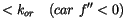 $\displaystyle <k_{or}\quad(car\,\,f^{\prime\prime}<0)$