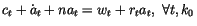 $\displaystyle c_{t}+\dot{a}_{t}+na_{t}=w_{t}+r_{t}a_{t},\,\,\forall t,k_{0}\,$