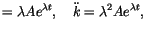 $\displaystyle =\lambda Ae^{\lambda t},\quad\ddot{k}=\lambda^{2}Ae^{\lambda t},$