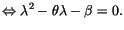 $\displaystyle \Leftrightarrow\lambda^{2}-\theta\lambda-\beta=0.$