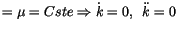 $\displaystyle =\mu=Cste\Rightarrow\dot{k}=0,\,\,\,\ddot{k}=0$