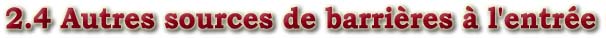 2.4 Autres sources de barrières à l'entrée