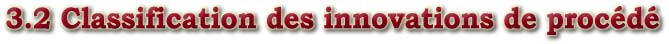 3.2 Classification des innovations de procédé