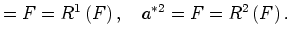 $\displaystyle =F=R^{1}\left( F\right) ,\quad a^{*2}=F=R^{2}\left( F\right) .$