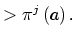 $\displaystyle >\pi^{j}\left( a\right) .$