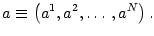 $ a\equiv\left(
a^{1},a^{2},\ldots,a^{N}\right) .$