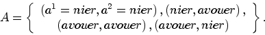 \begin{displaymath}
\hspace{-1.5cm}A=\left\{
\begin{array}[c]{c}
\left( a^{1}=ni...
...avouer\right) ,\left( avouer,nier\right)
\end{array}\right\} .
\end{displaymath}
