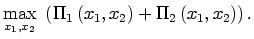 $\displaystyle \max_{x_{1},x_{2}}\,\,\left( \Pi_{1}\left( x_{1},x_{2}\right) +\Pi
_{2}\left( x_{1},x_{2}\right) \right) .
$