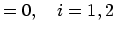 $\displaystyle =0,\quad i=1,2$