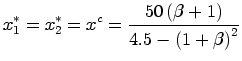 $\displaystyle x_{1}^{\ast}=x_{2}^{\ast}=x^{c}=\frac{50\left( \beta+1\right) }{4.5-\left( 1+\beta\right) ^{2}}$