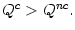 $ Q^{c}>Q^{nc}.$