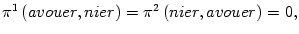 $ \pi^{1}\left( avouer,nier\right) =\pi^{2}\left( nier,avouer\right) =0,$