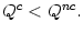 $ Q^{c}<Q^{nc}.$