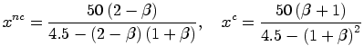 $\displaystyle x^{nc}=\frac{50\left( 2-\beta\right) }{4.5-\left( 2-\beta\right) ...
... },\quad x^{c}=\frac{50\left( \beta+1\right) }{4.5-\left(
1+\beta\right) ^{2}}
$