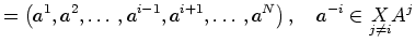 $\displaystyle =\left( a^{1},a^{2},\ldots,a^{i-1},a^{i+1},\ldots,a^{N}\right) ,\quad a^{-i}\in\underset{j\neq i}{X}A^{j}$