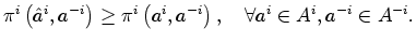 $\displaystyle \pi^{i}\left( \hat{a}^{i},a^{-i}\right) \geq\pi^{i}\left( a^{i}
,a^{-i}\right) ,\quad\forall a^{i}\in A^{i},a^{-i}\in A^{-i}.
$