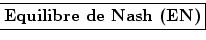 \fbox{\textbf{Equilibre de Nash (EN)}}